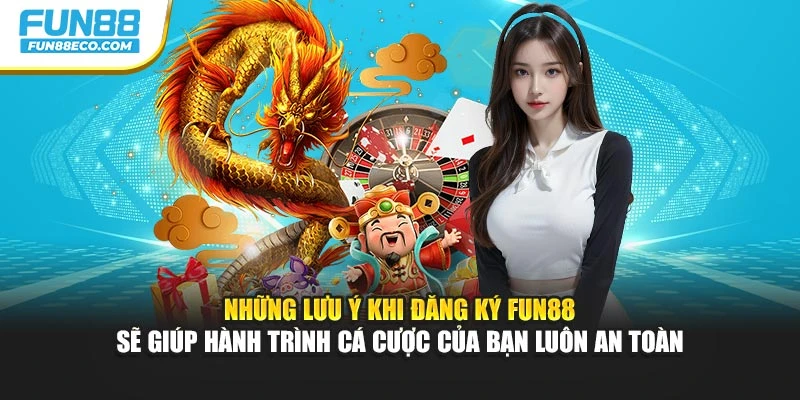 Những lưu ý khi đăng ký Fun88 sẽ giúp hành trình cá cược của bạn luôn an toàn