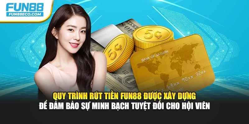 Quy trình rút tiền Fun88 được xây dựng để đảm bảo sự minh bạch tuyệt đối cho hội viên