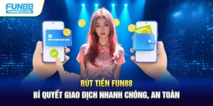 Rút Tiền Fun88 - Bí Quyết Giao Dịch Nhanh Chóng, An Toàn