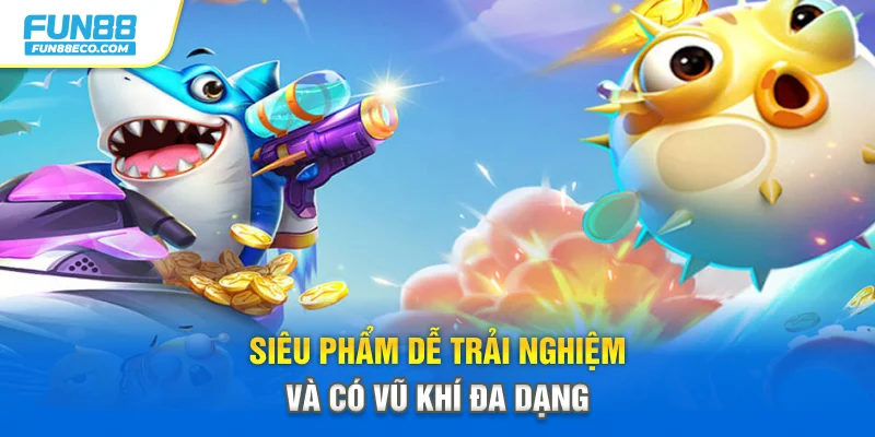 Siêu phẩm dễ trải nghiệm và có vũ khí đa dạng