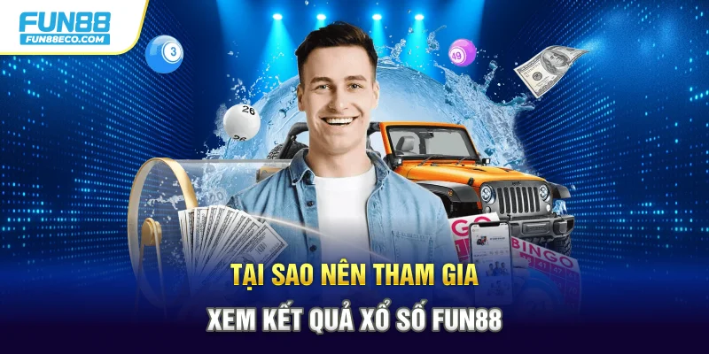 Tại sao nên tham gia xem kết quả xổ số Fun88