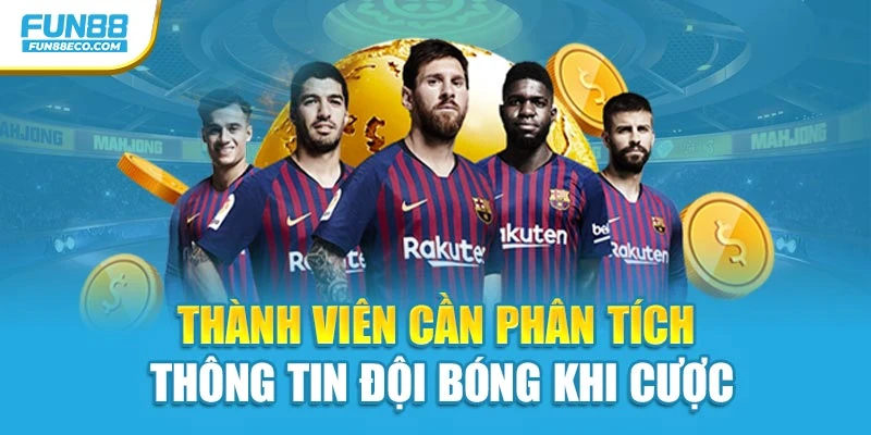 Thành viên cần phân tích thông tin đội bóng khi cược
