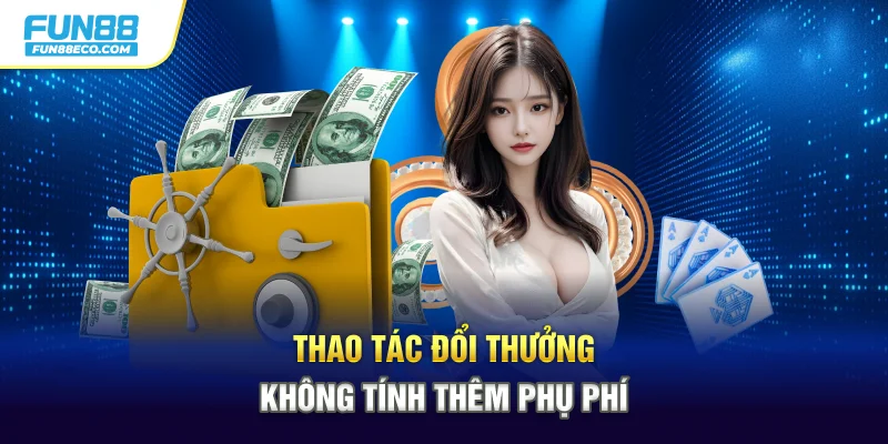Thao tác đổi thưởng không tính thêm phụ phí