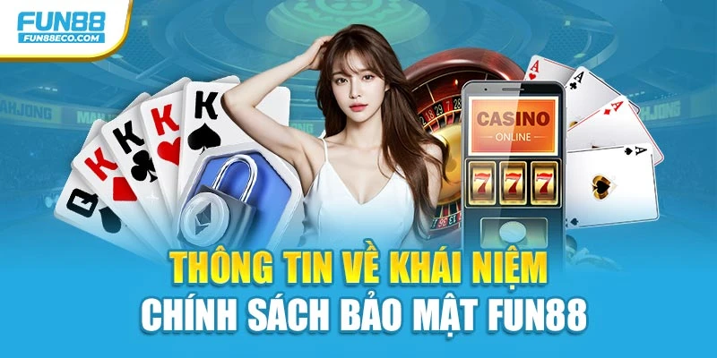 Thông tin về khái niệm chính sách bảo mật Fun88