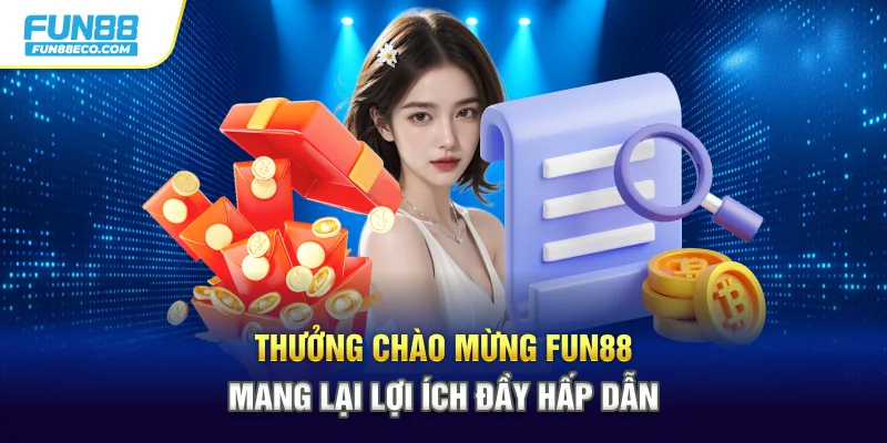 Thưởng chào mừng Fun88 mang lại lợi ích đầy hấp dẫn