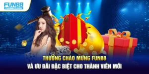 Thưởng Chào Mừng Fun88 Và Ưu Đãi Đặc Biệt Cho Thành Viên Mới
