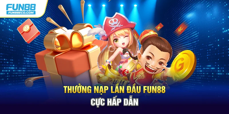 Thưởng nạp lần đầu Fun88 cực hấp dẫn