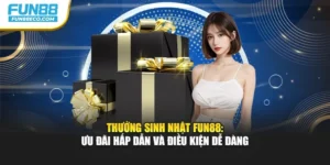 Thưởng Sinh Nhật Fun88: Ưu Đãi Hấp Dẫn Và Điều Kiện Dễ Dàng