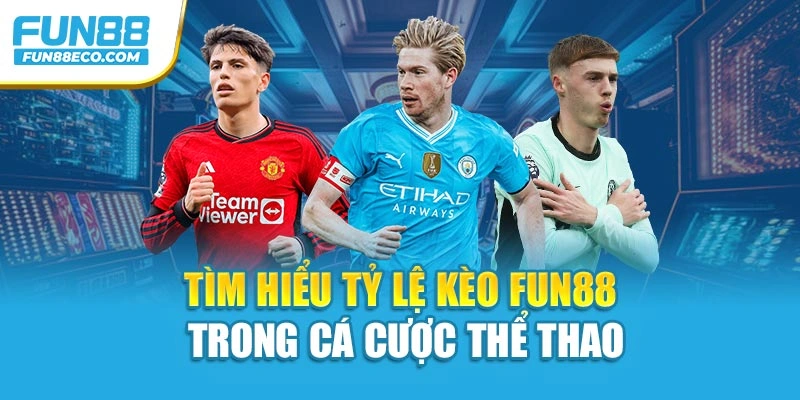 Tìm hiểu Tỷ lệ kèo Fun88 trong cá cược thể thao