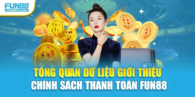 Tổng quan dữ liệu giới thiệu chính sách thanh toán Fun88