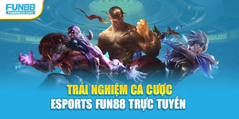 Trải nghiệm cá cược Esports Fun88 trực tuyến