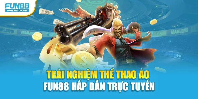 Trải nghiệm thể thao ảo Fun88 hấp dẫn trực tuyến