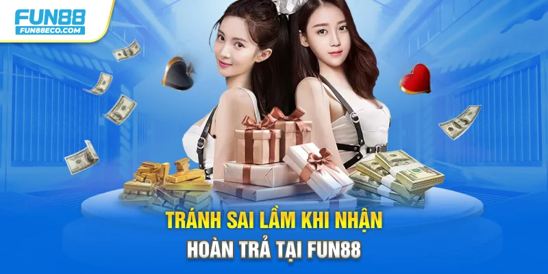 Tránh sai lầm khi nhận hoàn trả tại Fun88
