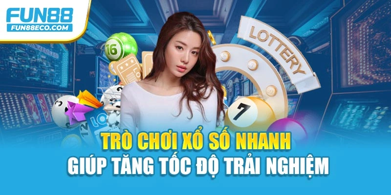 Trò chơi xổ số nhanh giúp tăng tốc độ trải nghiệm