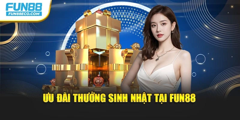Ưu đãi thưởng sinh nhật tại Fun88