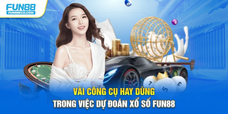 Vài công cụ hay dùng trong việc dự đoán xổ số Fun88